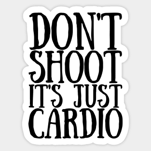 Don't Shoot It's Just Cardio Anti Police Brutality Against People of Color to Show Black Lives Matter Just as Much as Everyone Else's Sticker